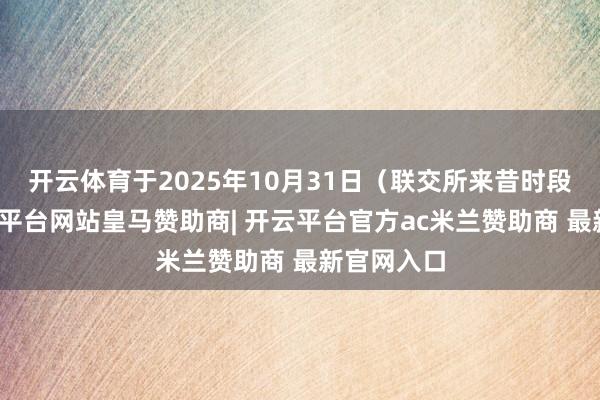 开云体育于2025年10月31日（联交所来昔时段前）-开云平台网站皇马赞助商| 开云平台官方ac米兰赞助商 最新官网入口