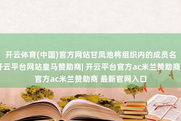 开云体育(中国)官方网站甘凤池将组织内的成员名单逐个供出-开云平台网站皇马赞助商| 开云平台官方ac米兰赞助商 最新官网入口