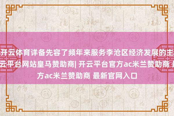 开云体育详备先容了频年来服务李沧区经济发展的主要作念法-开云平台网站皇马赞助商| 开云平台官方ac米兰赞助商 最新官网入口